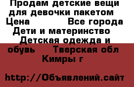 Продам детские вещи для девочки пакетом › Цена ­ 1 000 - Все города Дети и материнство » Детская одежда и обувь   . Тверская обл.,Кимры г.